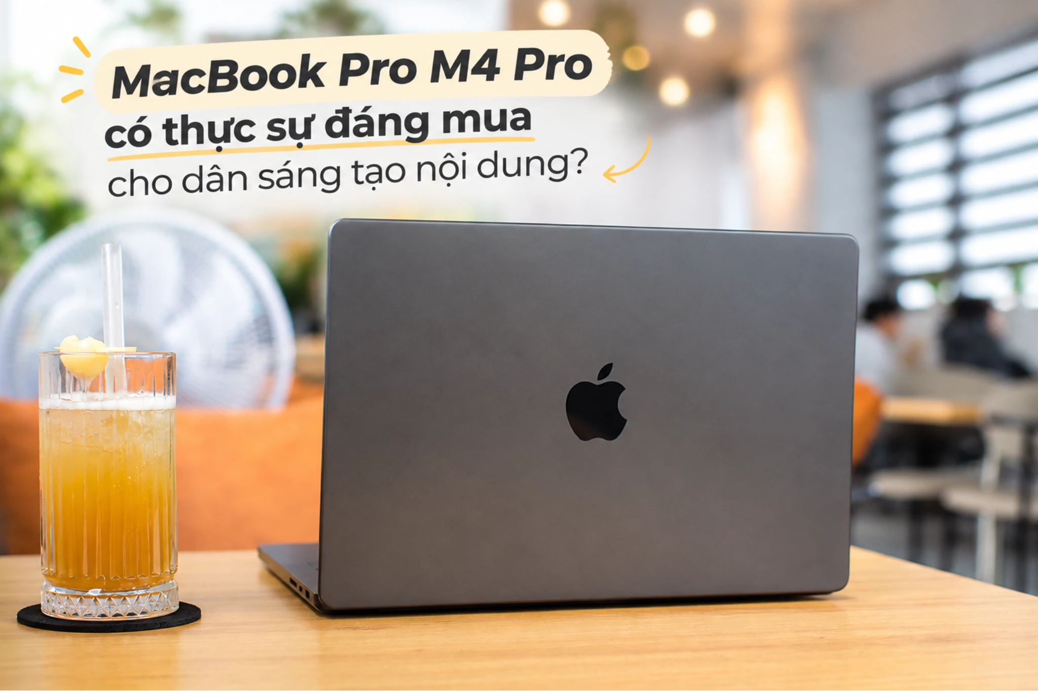 MacBook Pro M4 Pro có thực sự đáng mua cho dân sáng tạo nội dung?